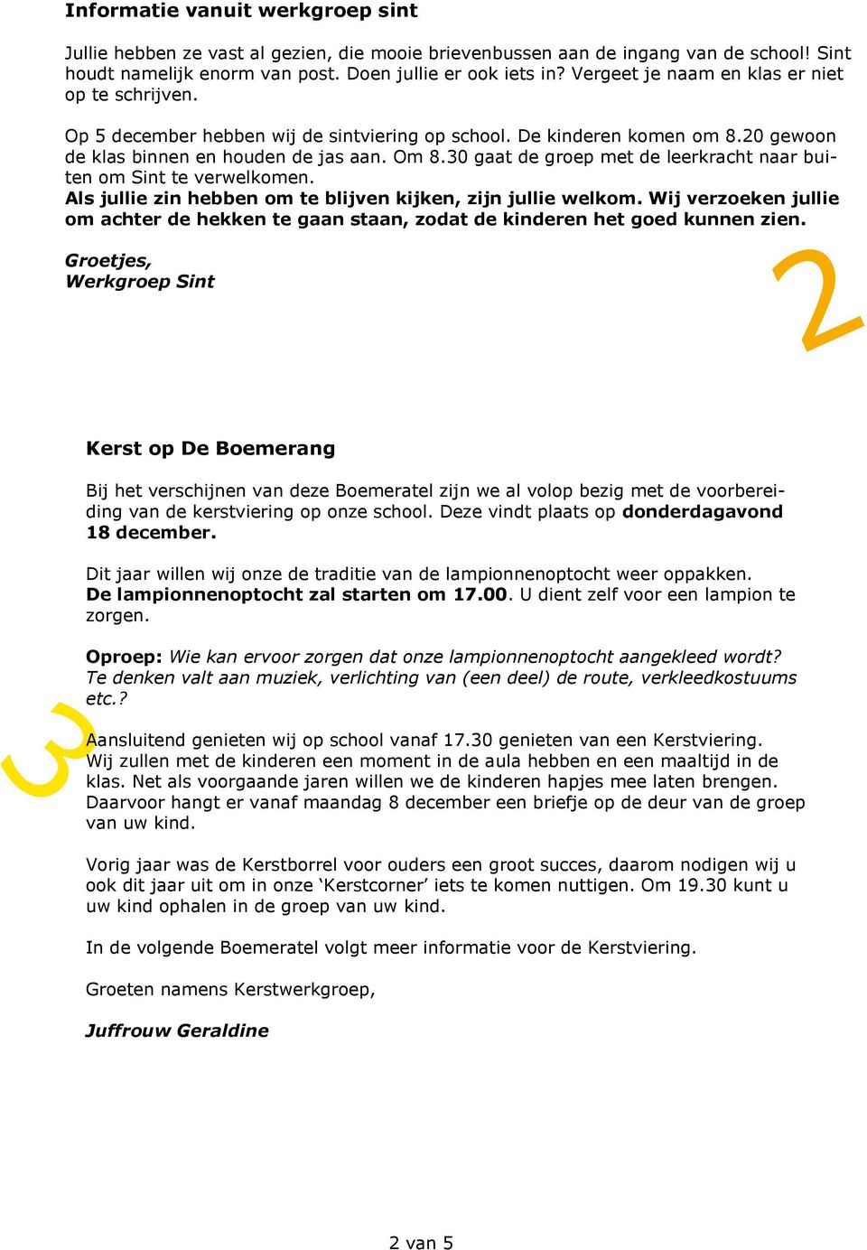 30 gaat de groep met de leerkracht naar buiten om Sint te verwelkomen. Als jullie zin hebben om te blijven kijken, zijn jullie welkom.