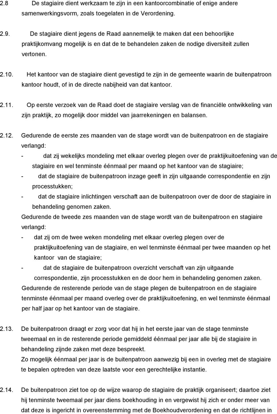 Het kantoor van de stagiaire dient gevestigd te zijn in de gemeente waarin de buitenpatroon kantoor houdt, of in de directe nabijheid van dat kantoor. 2.11.