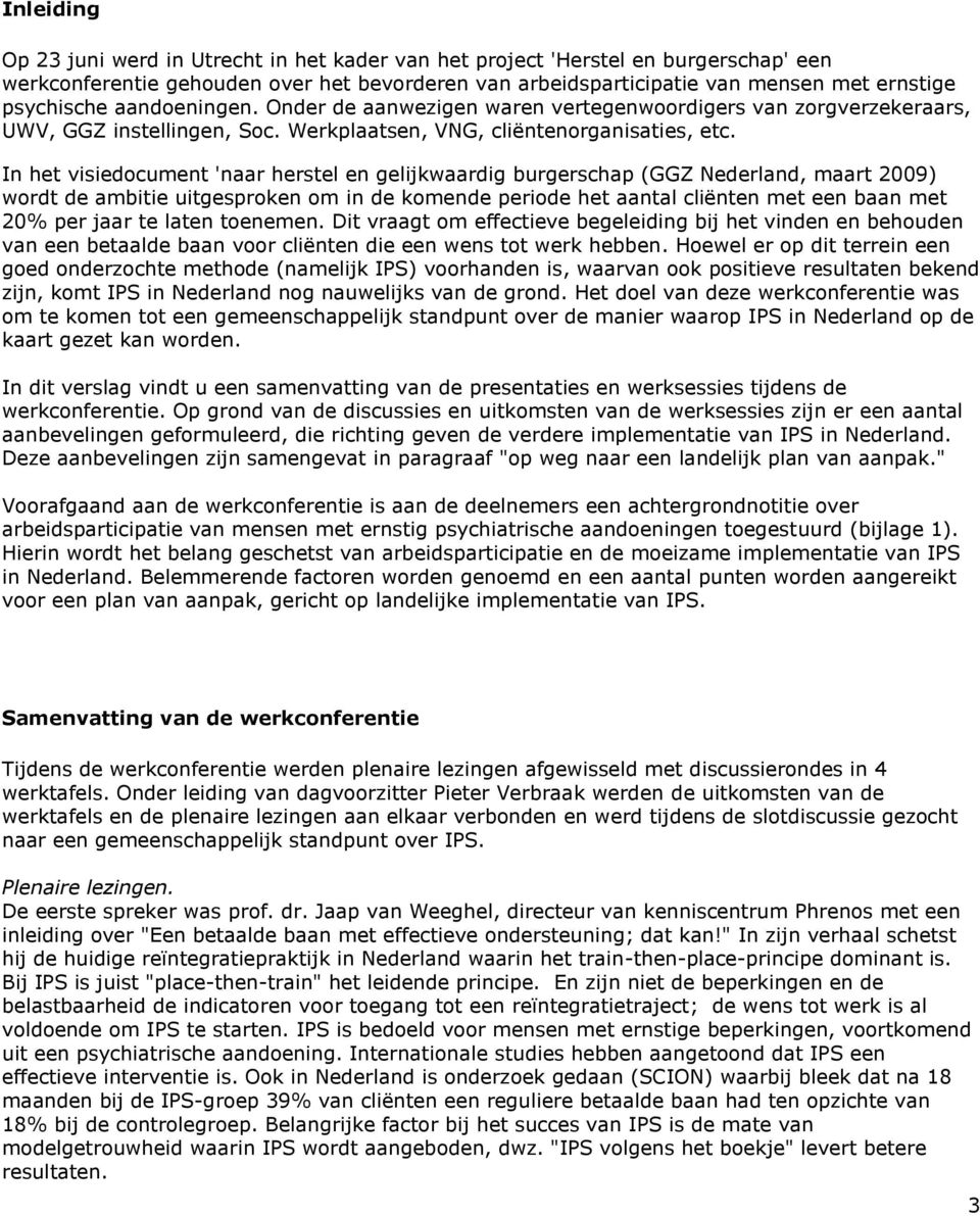 In het visiedocument 'naar herstel en gelijkwaardig burgerschap (GGZ Nederland, maart 2009) wordt de ambitie uitgesproken om in de komende periode het aantal cliënten met een baan met 20% per jaar te