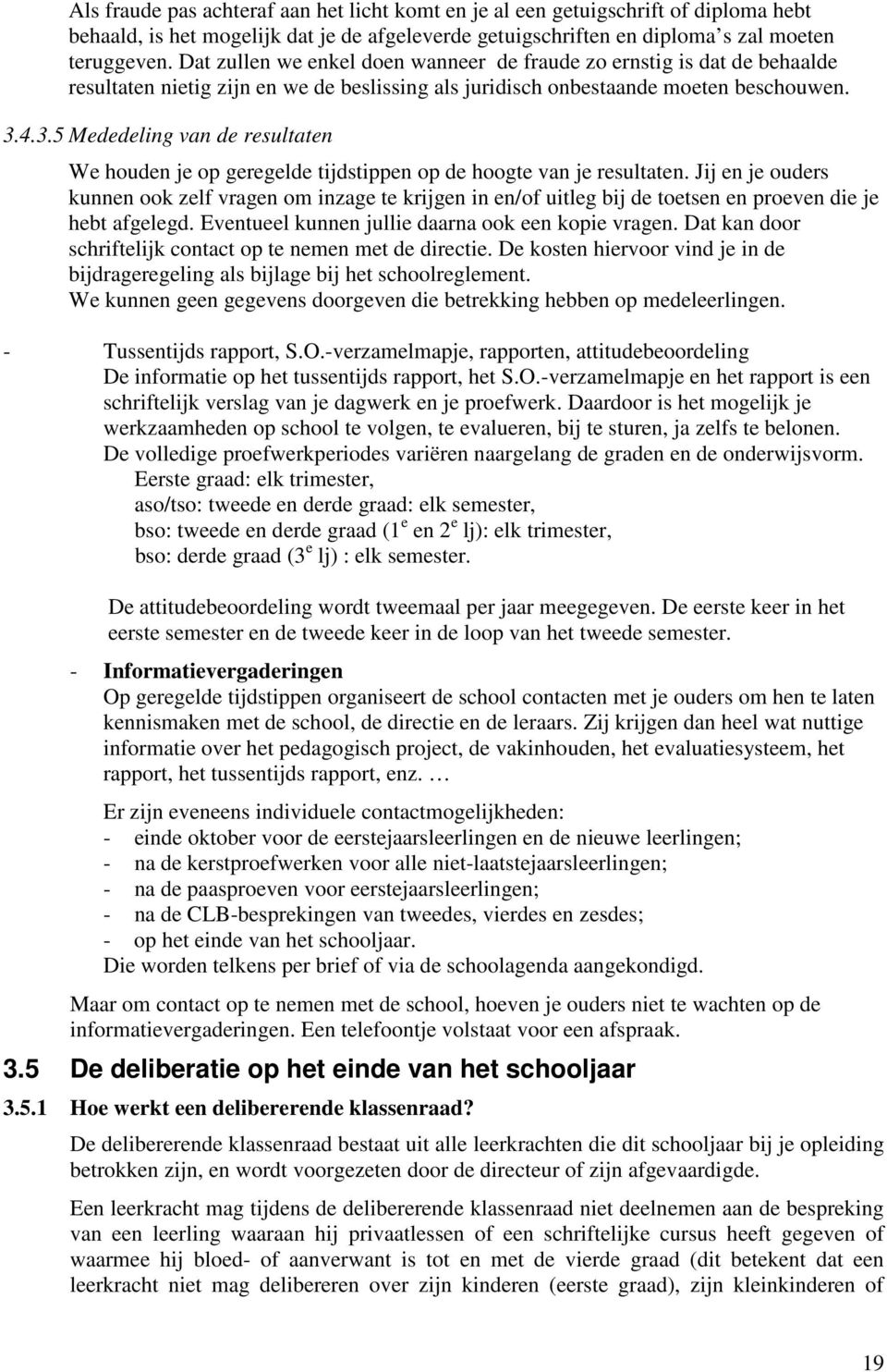 4.3.5 Mededeling van de resultaten We houden je op geregelde tijdstippen op de hoogte van je resultaten.