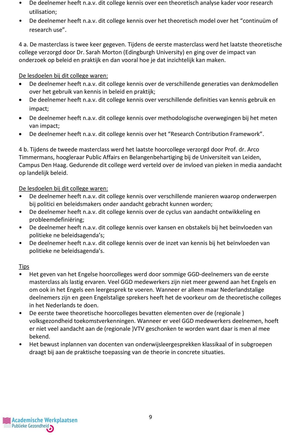 Sarah Morton (Edingburgh University) en ging over de impact van onderzoek op beleid en praktijk en dan vooral hoe je dat inzichtelijk kan maken.