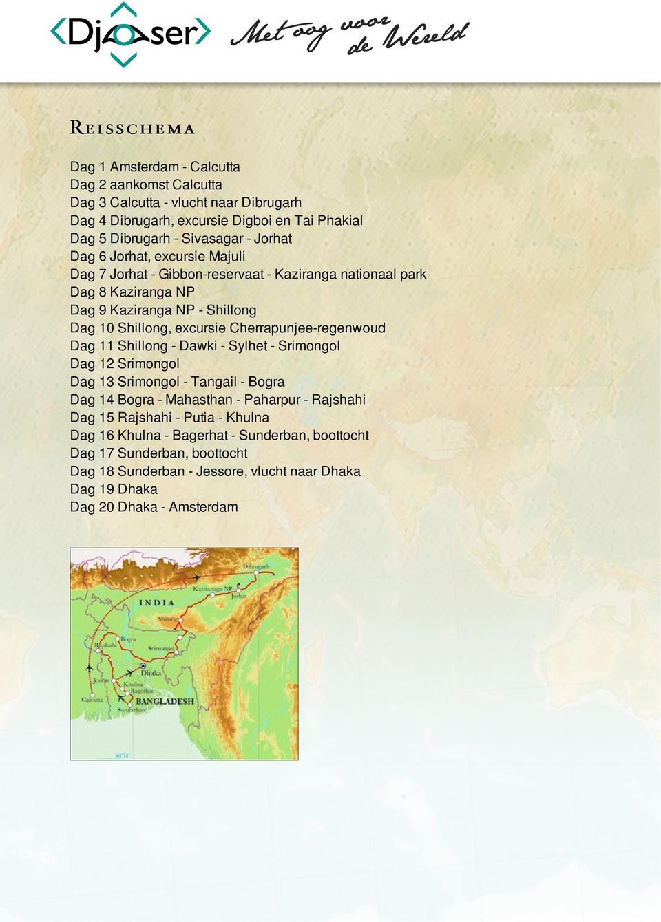 excursie Cherrapunjee-regenwoud Dag 11 Shillong - Dawki - Sylhet - Srimongol Dag 12 Srimongol Dag 13 Srimongol - Tangail - Bogra Dag 14 Bogra - Mahasthan - Paharpur - Rajshahi