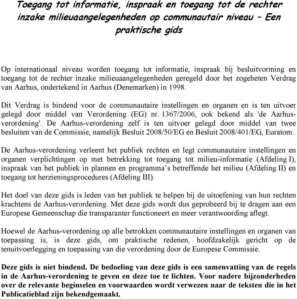 Dit Verdrag is bindend voor de communautaire instellingen en organen en is ten uitvoer gelegd door middel van Verordening (EG) nr. 1367/2006, ook bekend als 'de Aarhusverordening'.