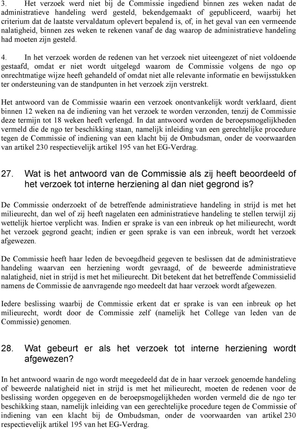 In het verzoek worden de redenen van het verzoek niet uiteengezet of niet voldoende gestaafd, omdat er niet wordt uitgelegd waarom de Commissie volgens de ngo op onrechtmatige wijze heeft gehandeld