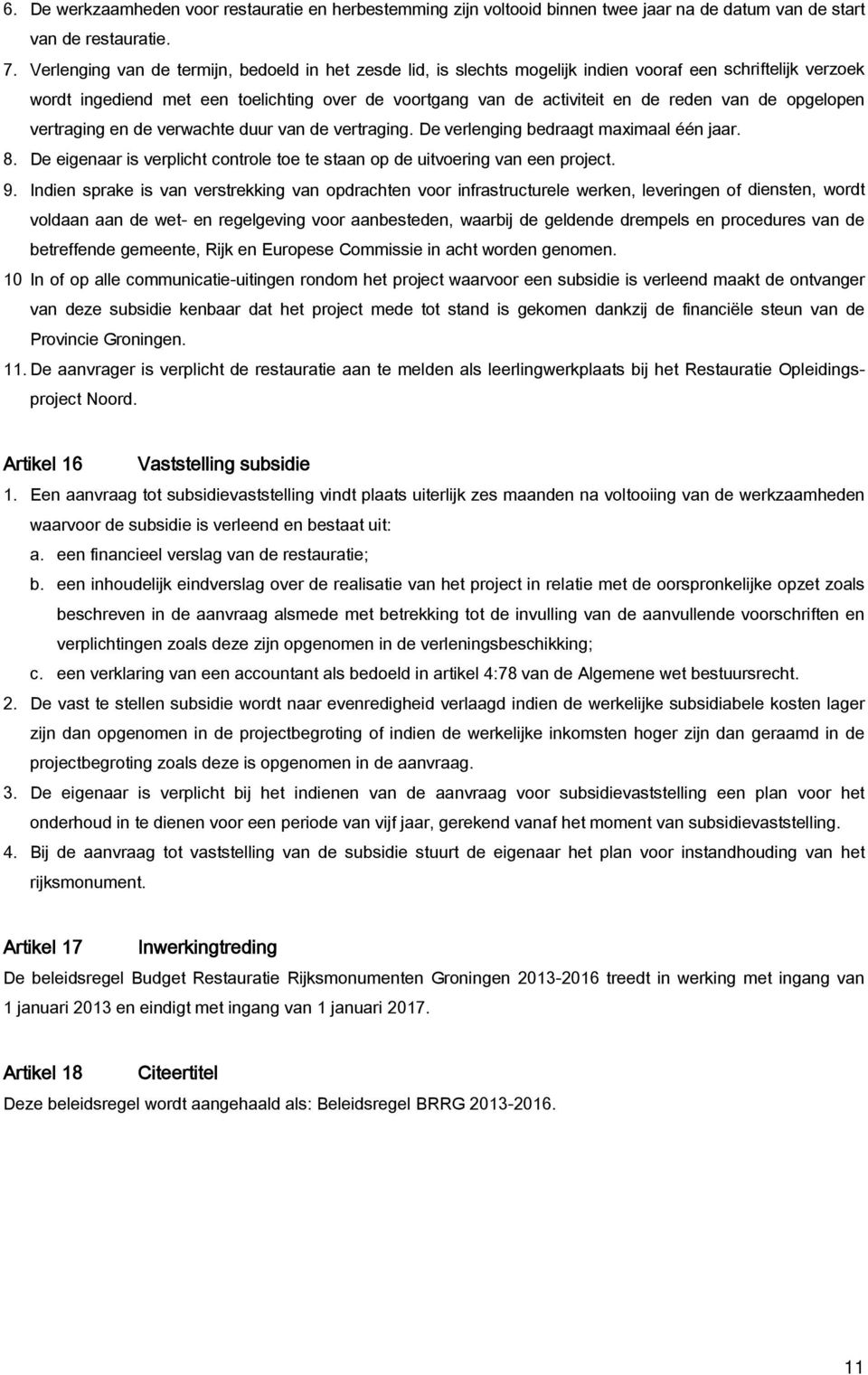 de opgelopen vertraging en de verwachte duur van de vertraging. De verlenging bedraagt maximaal één jaar. 8. De eigenaar is verplicht controle toe te staan op de uitvoering van een project. 9.