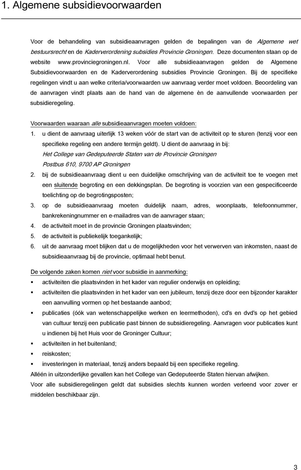 Bij de specifieke regelingen vindt u aan welke criteria/voorwaarden uw aanvraag verder moet voldoen.