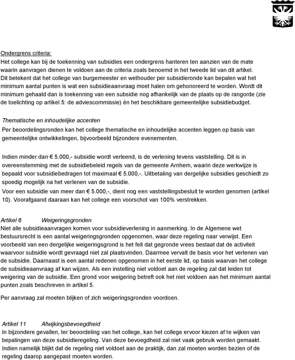 Wordt dit minimum gehaald dan is toekenning van een subsidie nog afhankelijk van de plaats op de rangorde (zie de toelichting op artikel 5: de adviescommissie) én het beschikbare gemeentelijke