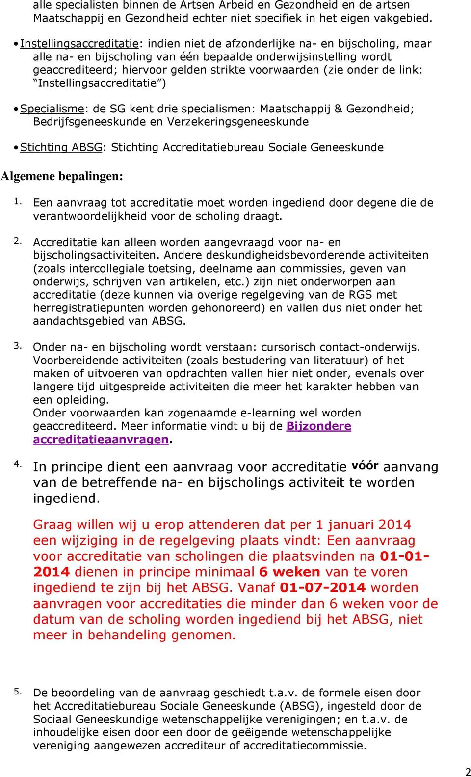 (zie onder de link: Instellingsaccreditatie ) Specialisme: de SG kent drie specialismen: Maatschappij & Gezondheid; Bedrijfsgeneeskunde en Verzekeringsgeneeskunde Stichting ABSG: Stichting