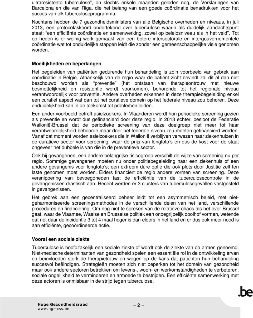Nochtans hebben de 7 gezondheidsministers van alle Belgische overheden en niveaus, in juli 2013, een protocolakkoord ondertekend over tuberculose waarin als duidelijk aandachtspunt staat: een