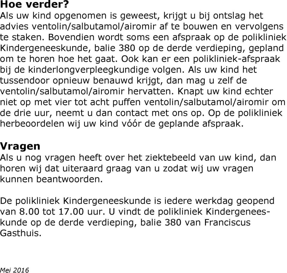 Ook kan er een polikliniek-afspraak bij de kinderlongverpleegkundige volgen. Als uw kind het tussendoor opnieuw benauwd krijgt, dan mag u zelf de ventolin/salbutamol/airomir hervatten.