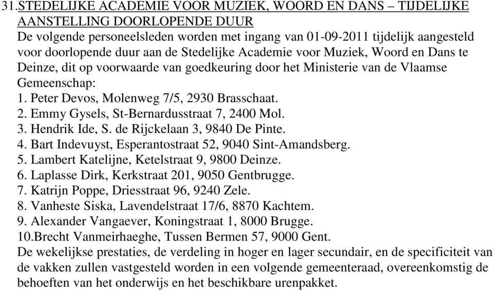 30 Brasschaat. 2. Emmy Gysels, St-Bernardusstraat 7, 2400 Mol. 3. Hendrik Ide, S. de Rijckelaan 3, 9840 De Pinte. 4. Bart Indevuyst, Esperantostraat 52, 9040 Sint-Amandsberg. 5. Lambert Katelijne, Ketelstraat 9, 9800 Deinze.