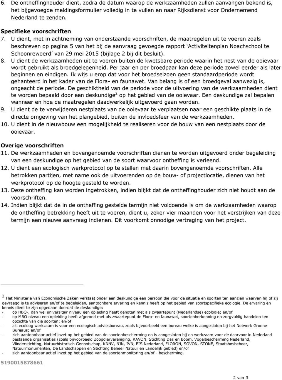 U dient, met in achtneming van onderstaande voorschriften, de maatregelen uit te voeren zoals beschreven op pagina 5 van het bij de aanvraag gevoegde rapport Activiteitenplan Noachschool te