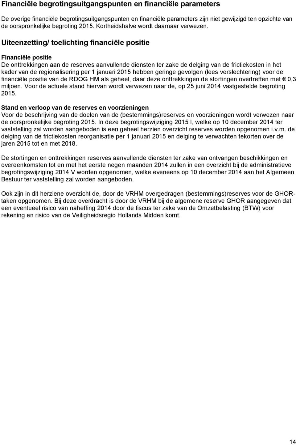 Uiteenzetting/ toelichting financiële positie Financiële positie De onttrekkingen aan de reserves aanvullende diensten ter zake de delging van de frictiekosten in het kader van de regionalisering per