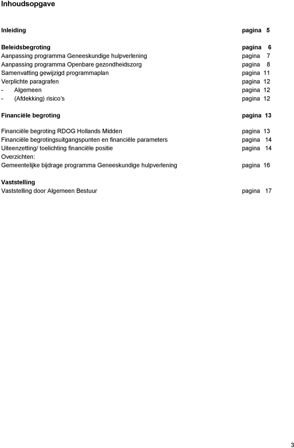 pagina 13 Financiële begroting RDOG Hollands Midden pagina 13 Financiële begrotingsuitgangspunten en financiële parameters pagina 14 Uiteenzetting/ toelichting