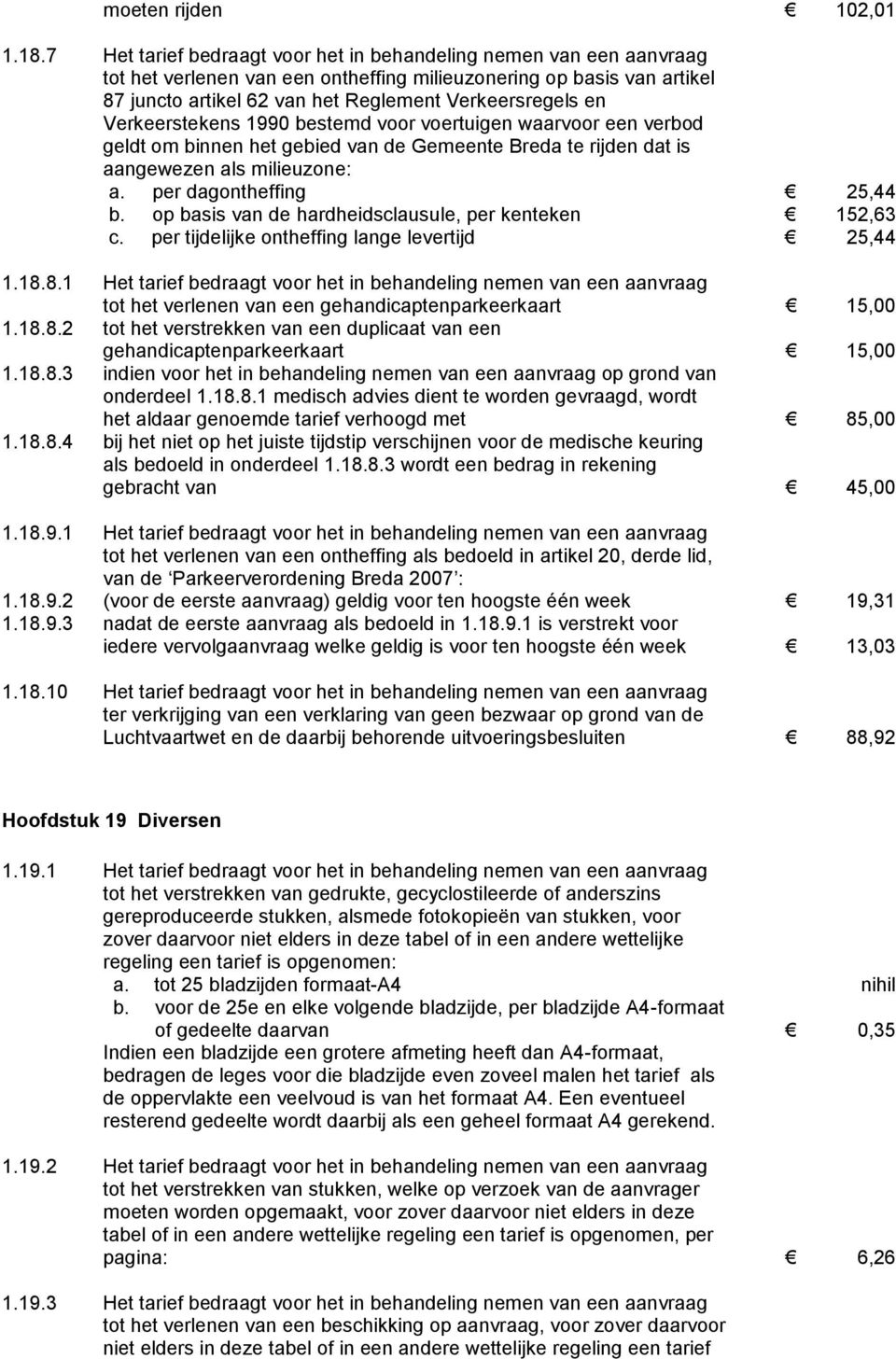Verkeerstekens 1990 bestemd voor voertuigen waarvoor een verbod geldt om binnen het gebied van de Gemeente Breda te rijden dat is aangewezen als milieuzone: a. per dagontheffing 25,44 b.