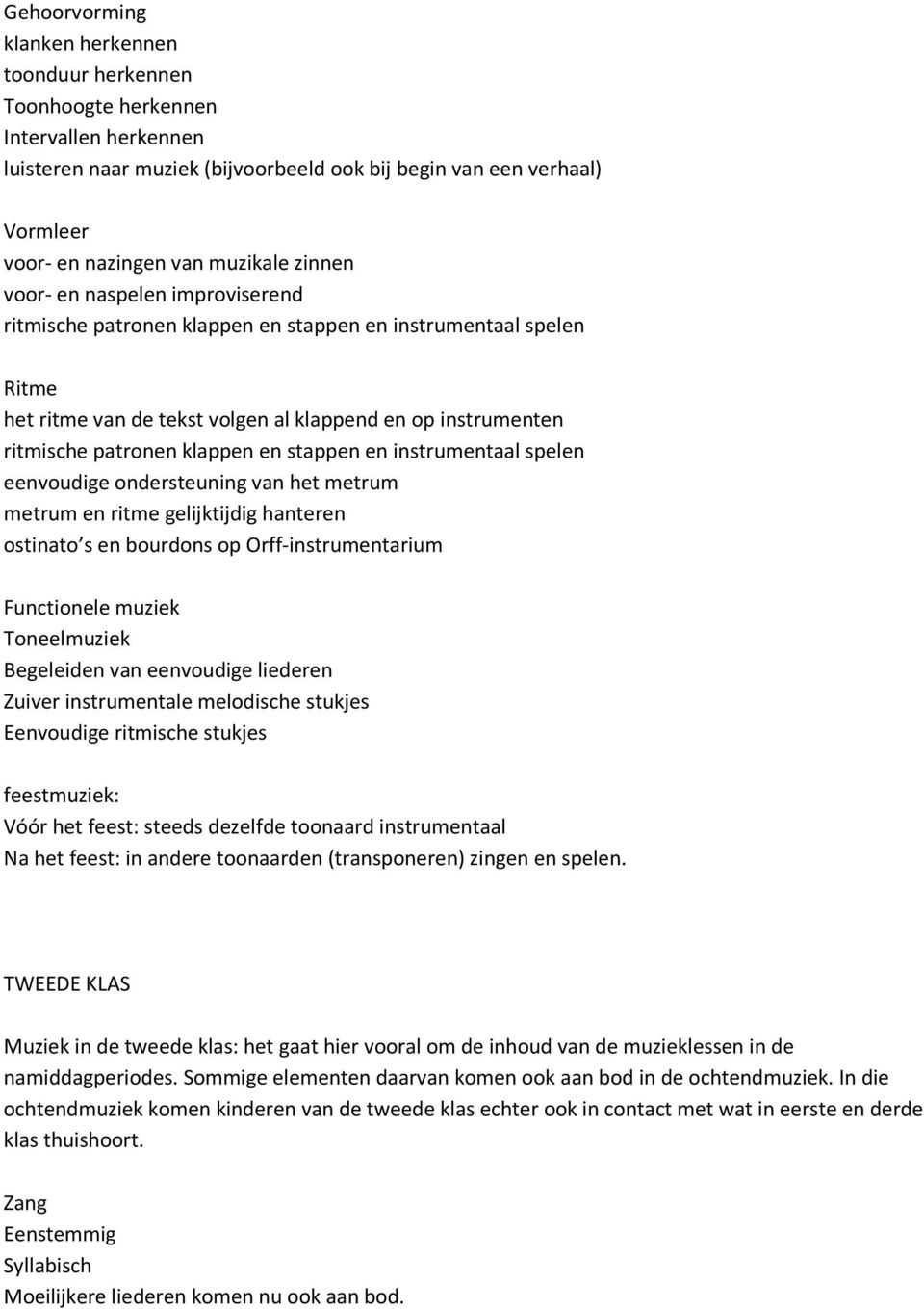 ostinato s en bourdons op Orff-instrumentarium Functionele muziek Toneelmuziek Begeleiden van eenvoudige liederen Zuiver instrumentale melodische stukjes Eenvoudige ritmische stukjes feestmuziek: