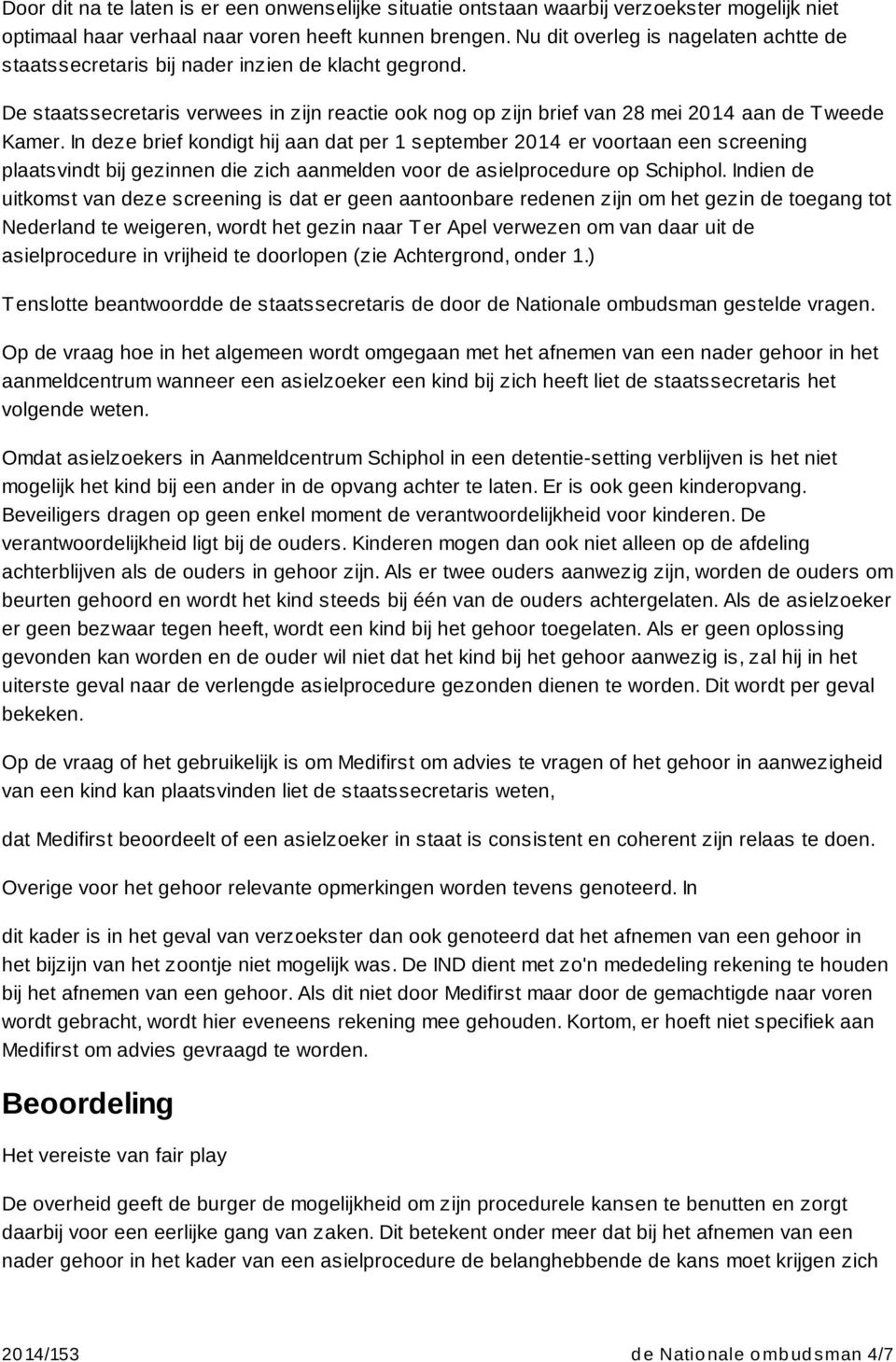 In deze brief kondigt hij aan dat per 1 september 2014 er voortaan een screening plaatsvindt bij gezinnen die zich aanmelden voor de asielprocedure op Schiphol.