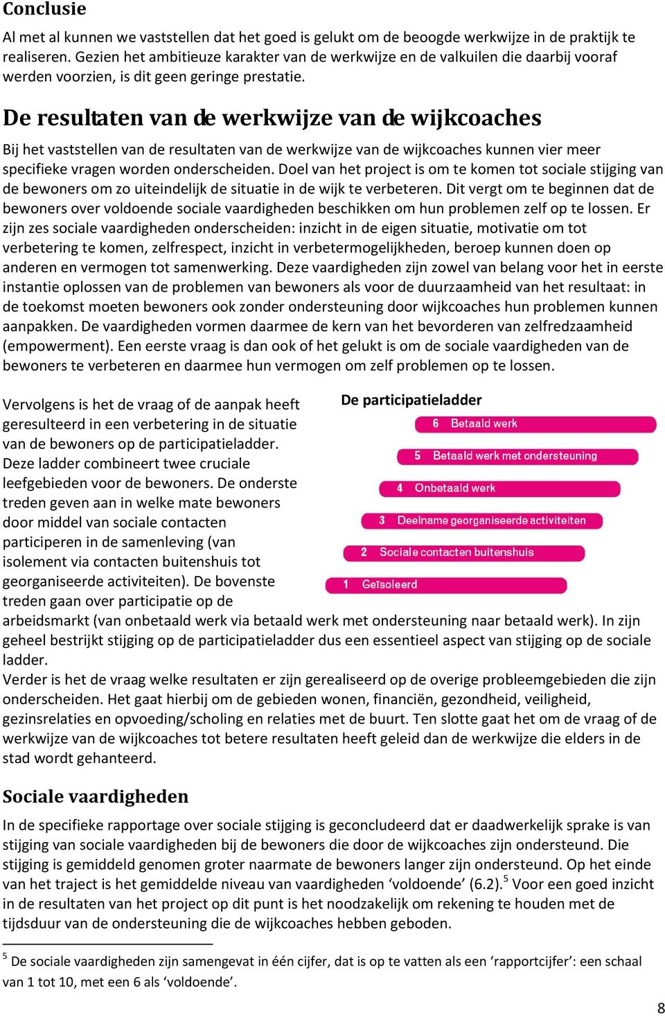 De resultaten van de werkwijze van de wijkcoaches Bij het vaststellen van de resultaten van de werkwijze van de wijkcoaches kunnen vier meer specifieke vragen worden onderscheiden.