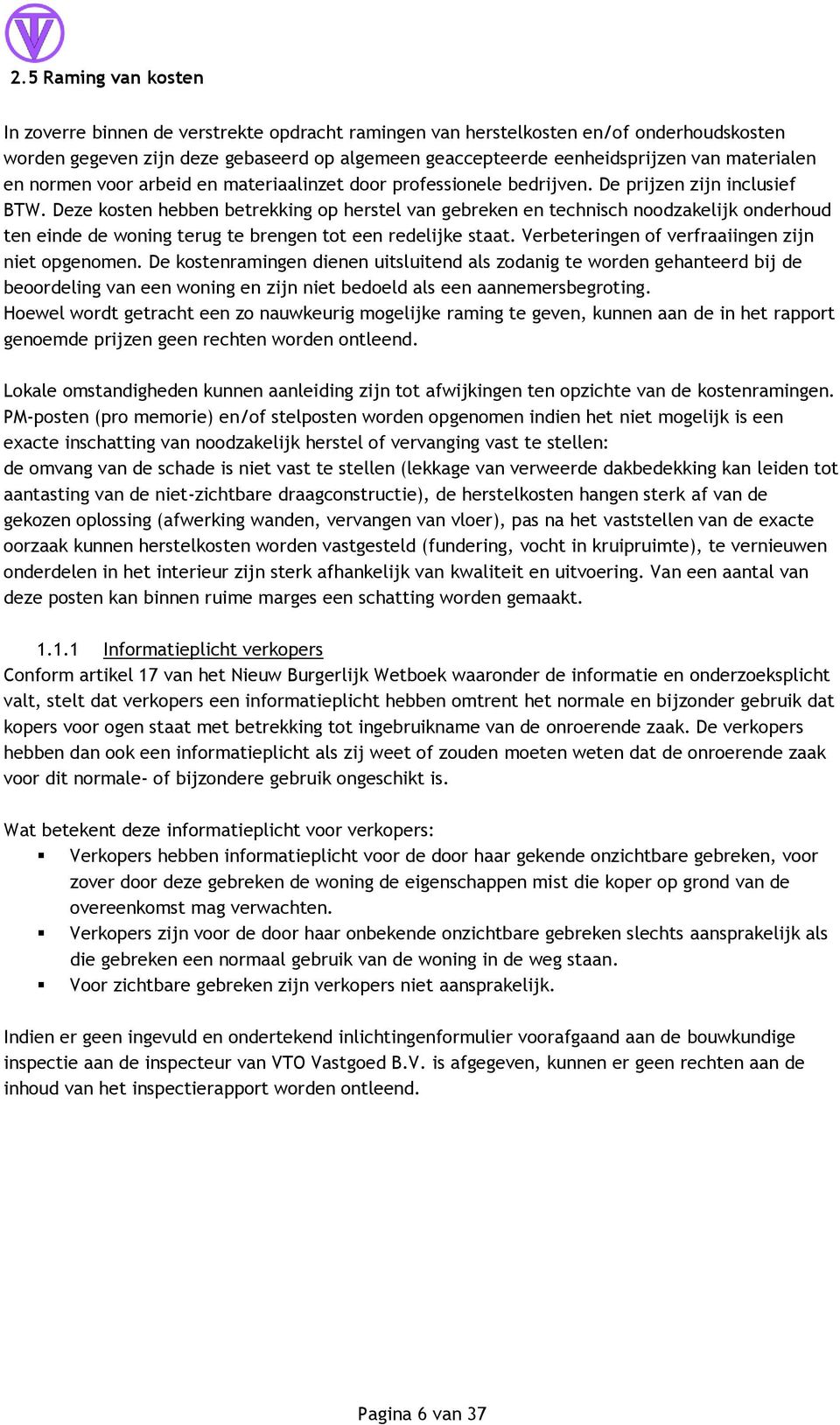 Deze kosten hebben betrekking op herstel van gebreken en technisch noodzakelijk onderhoud ten einde de woning terug te brengen tot een redelijke staat.