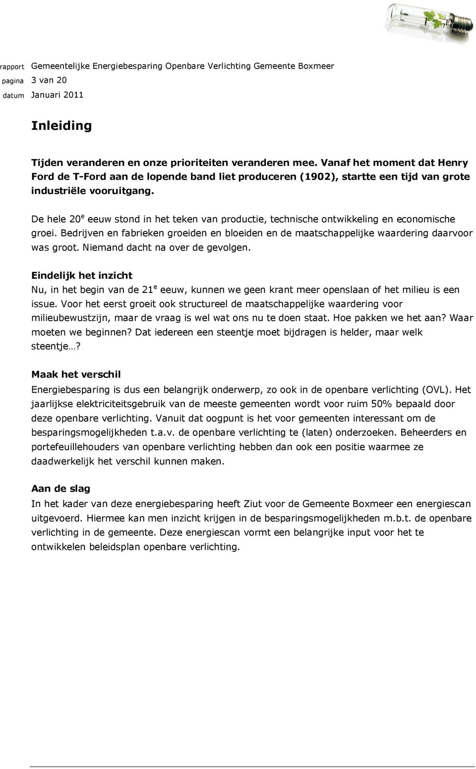 De hele 20 e eeuw stond in het teken van productie, technische ontwikkeling en economische groei. Bedrijven en fabrieken groeiden en bloeiden en de maatschappelijke waardering daarvoor was groot.