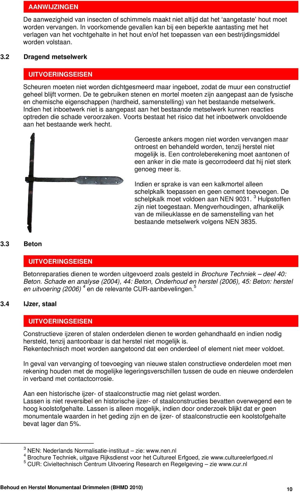 2 Dragend metselwerk Scheuren moeten niet worden dichtgesmeerd maar ingeboet, zodat de muur een constructief geheel blijft vormen.