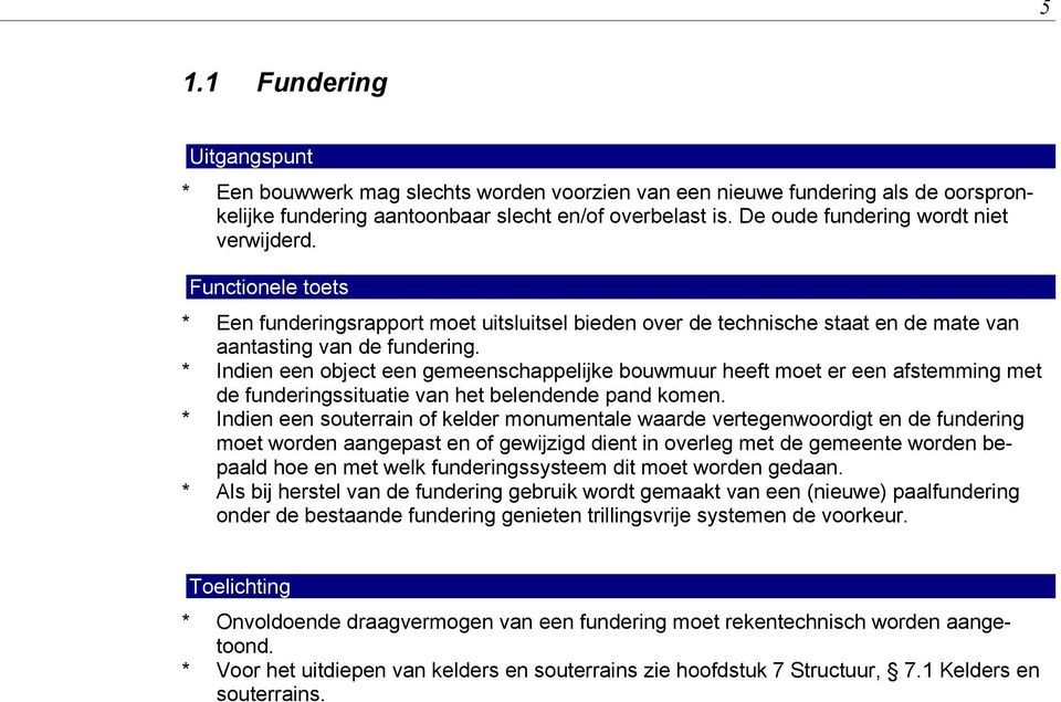 * Indien een object een gemeenschappelijke bouwmuur heeft moet er een afstemming met de funderingssituatie van het belendende pand komen.