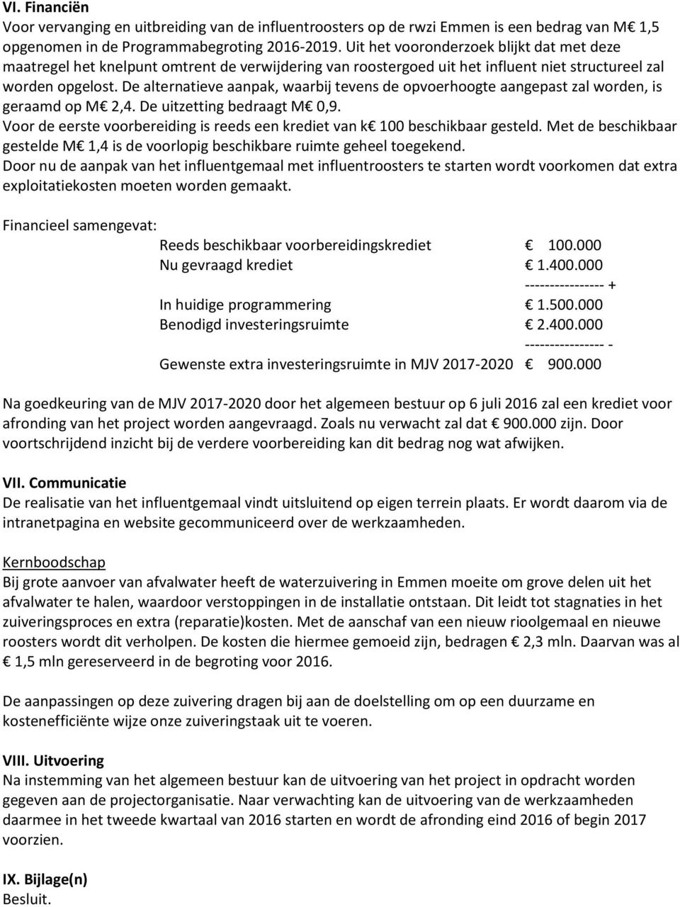 De alternatieve aanpak, waarbij tevens de opvoerhoogte aangepast zal worden, is geraamd op M 2,4. De uitzetting bedraagt M 0,9.