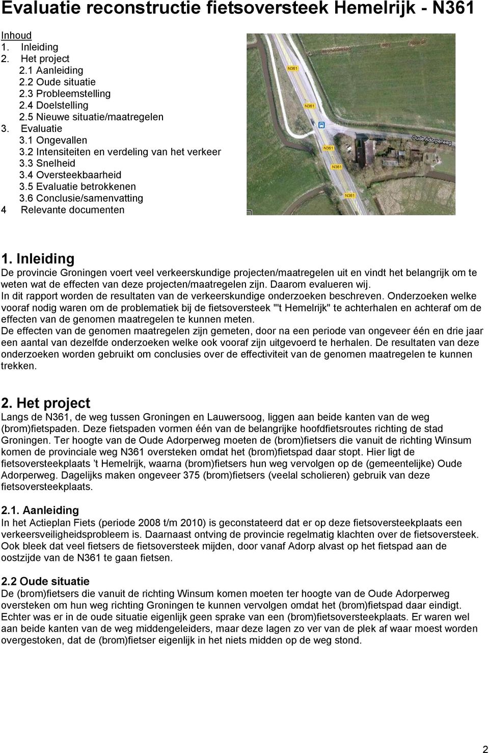 Inleiding De provincie Groningen voert veel verkeerskundige projecten/maatregelen uit en vindt het belangrijk om te weten wat de effecten van deze projecten/maatregelen zijn. Daarom evalueren wij.