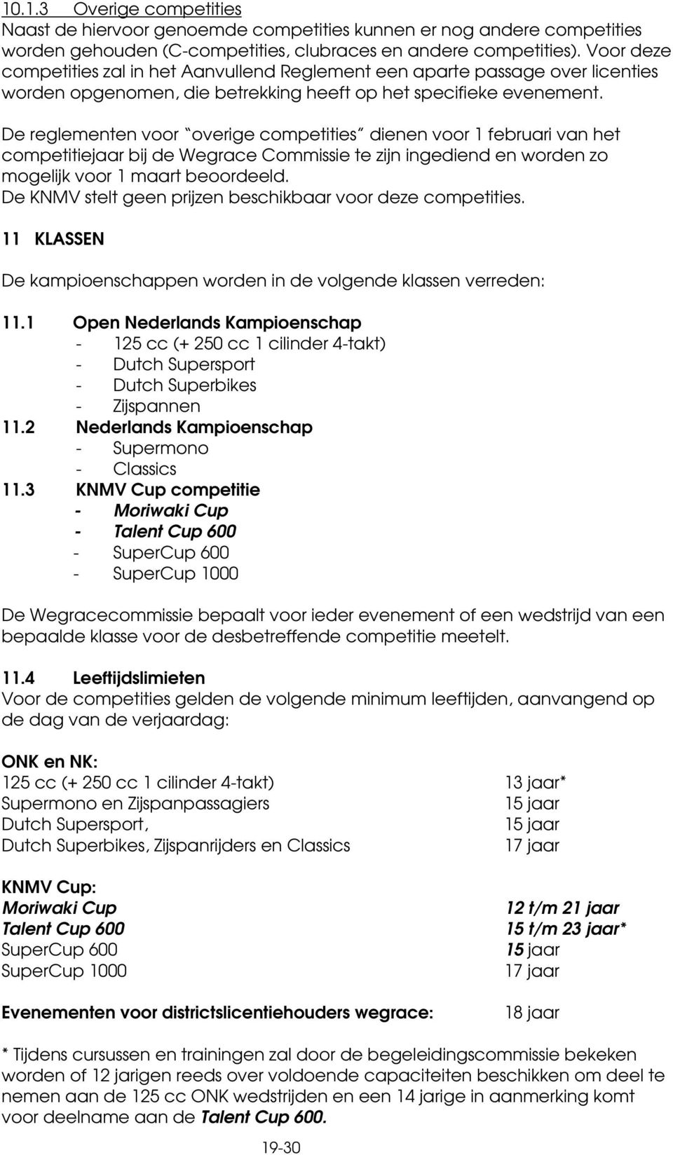 De reglementen voor overige competities dienen voor 1 februari van het competitiejaar bij de Wegrace Commissie te zijn ingediend en worden zo mogelijk voor 1 maart beoordeeld.