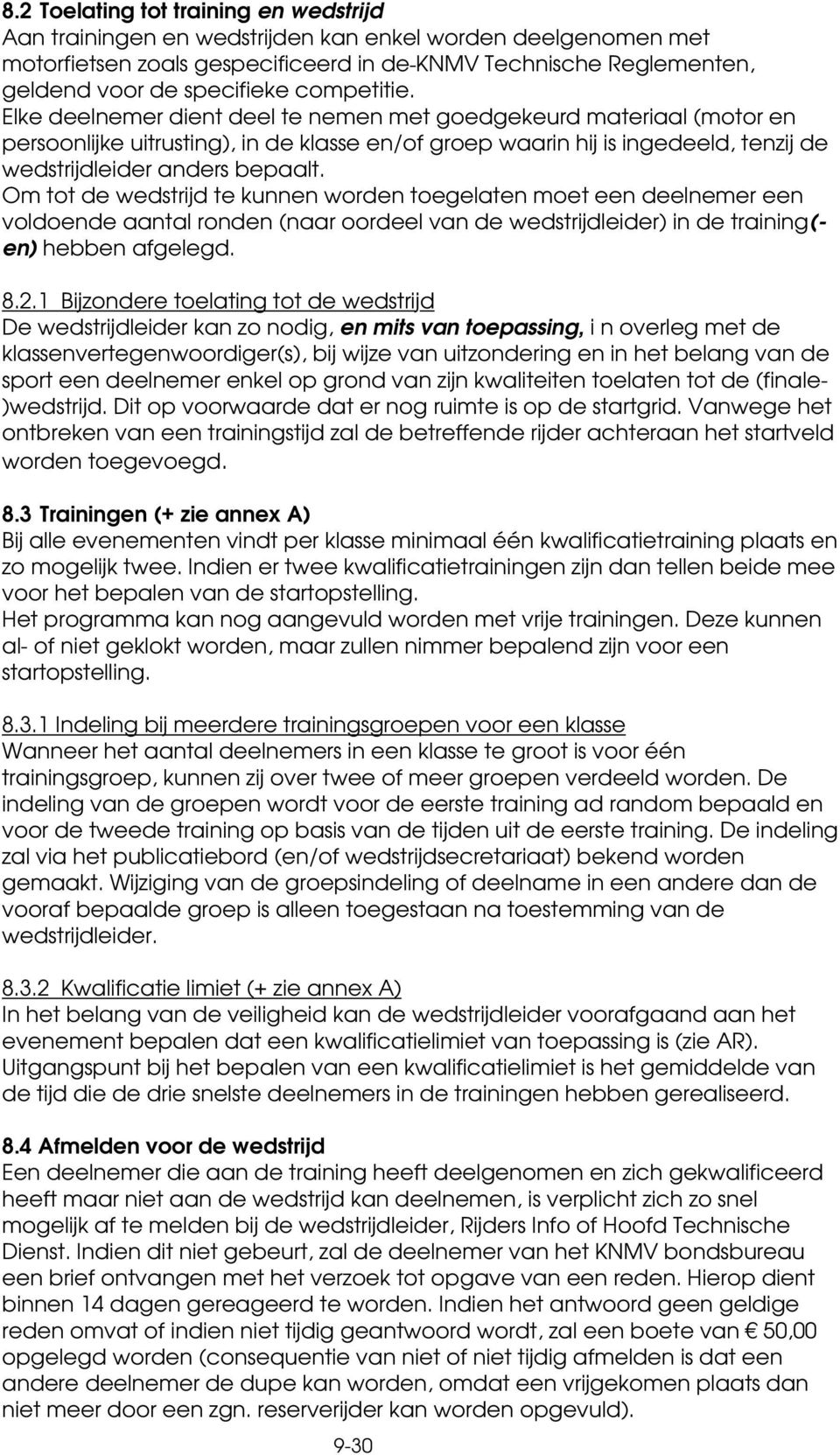 Om tot de wedstrijd te kunnen worden toegelaten moet een deelnemer een voldoende aantal ronden (naar oordeel van de wedstrijdleider) in de training(- en) hebben afgelegd. 8.2.