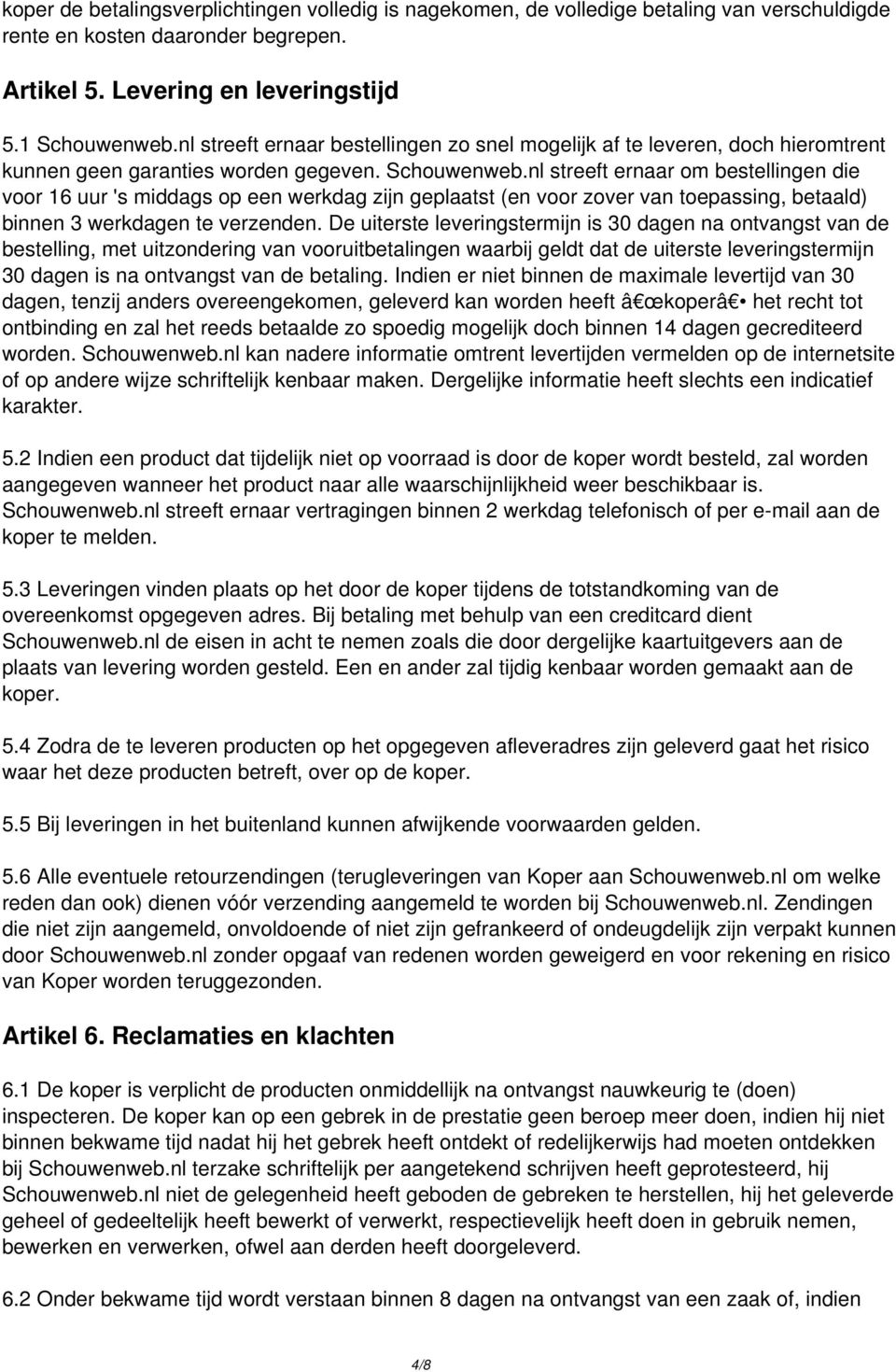 nl streeft ernaar om bestellingen die voor 16 uur 's middags op een werkdag zijn geplaatst (en voor zover van toepassing, betaald) binnen 3 werkdagen te verzenden.