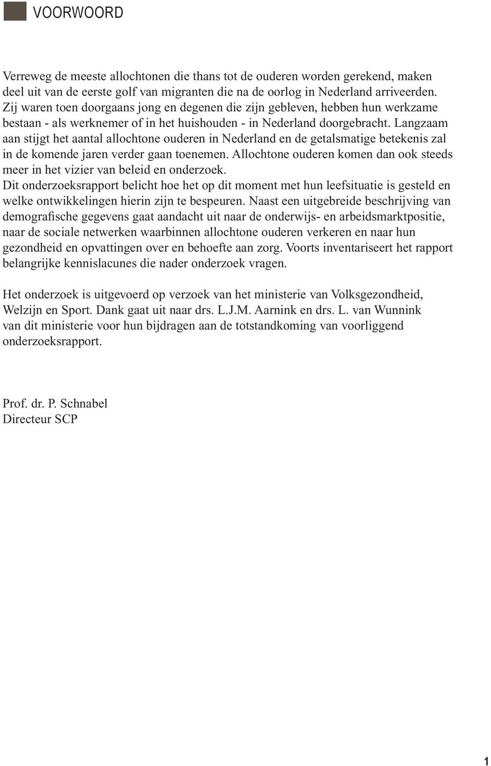 Langzaam aan stijgt het aantal allochtone ouderen in Nederland en de getalsmatige betekenis zal in de komende jaren verder gaan toenemen.