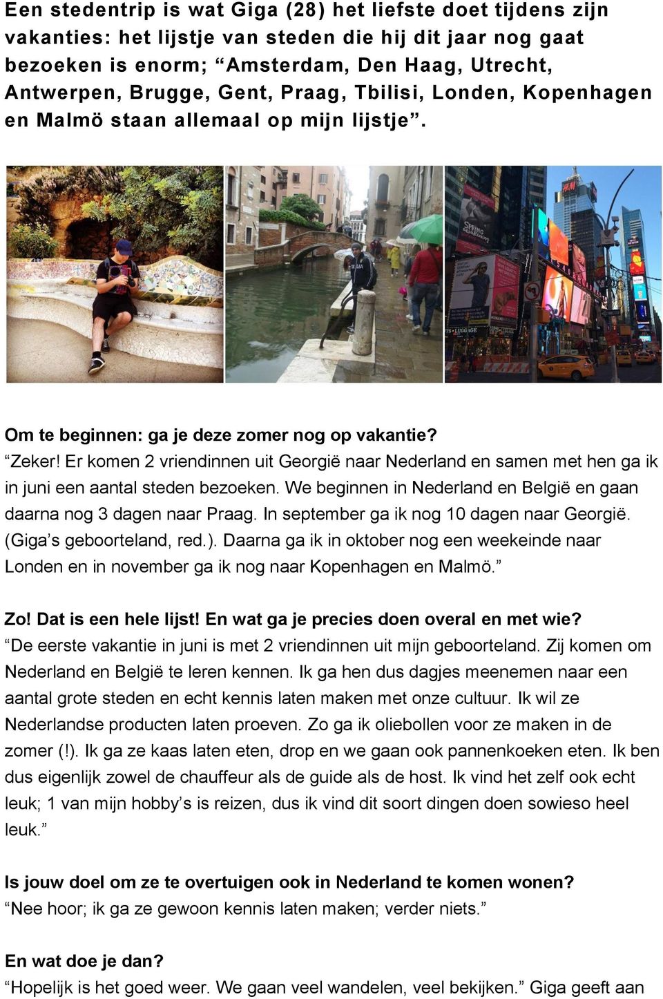 Er komen 2 vriendinnen uit Georgië naar Nederland en samen met hen ga ik in juni een aantal steden bezoeken. We beginnen in Nederland en België en gaan daarna nog 3 dagen naar Praag.