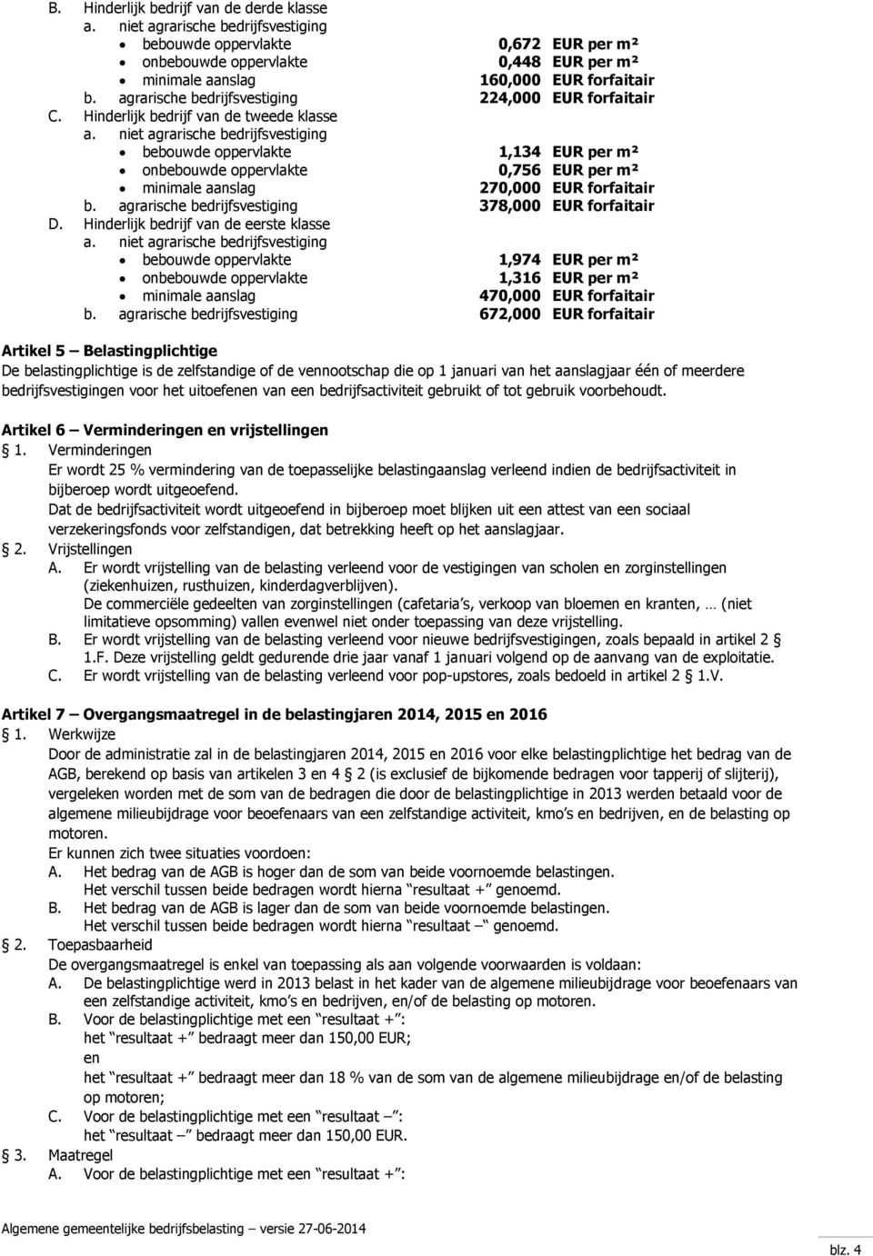 Hinderlijk bedrijf van de tweede klasse bebouwde oppervlakte 1,134 EUR per m² onbebouwde oppervlakte 0,756 EUR per m² minimale aanslag 270,000 EUR forfaitair b.