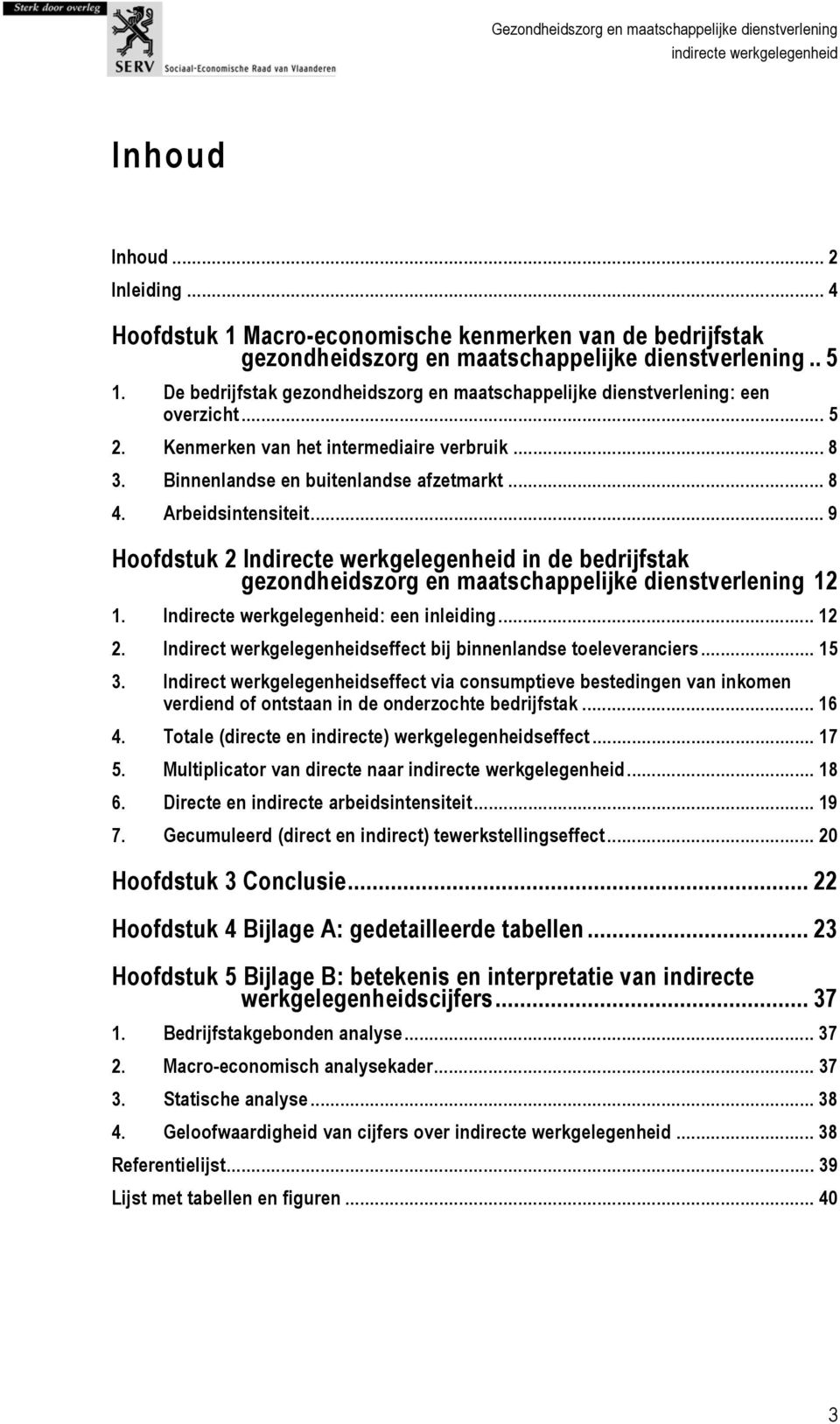 Arbeidsintensiteit... 9 Hoofdstuk 2 Indirecte werkgelegenheid in de bedrijfstak gezondheidszorg en maatschappelijke dienstverlening 12 1. Indirecte werkgelegenheid: een inleiding... 12 2.