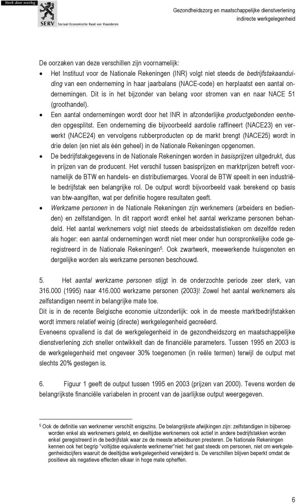 Een aantal ondernemingen wordt door het INR in afzonderlijke productgebonden eenheden opgesplitst.