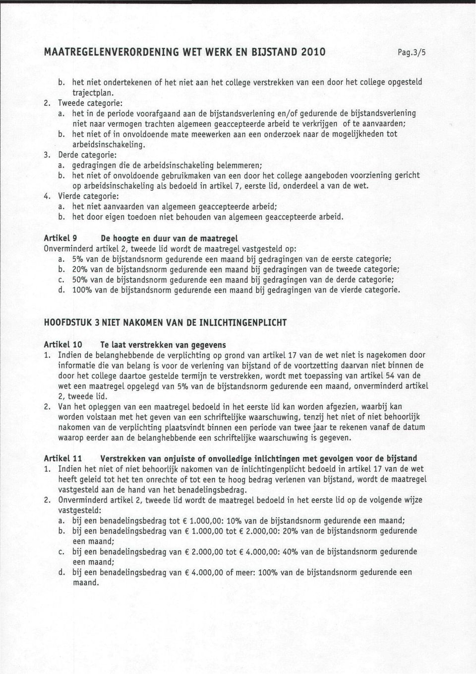 het niet of in onvoldoende mate meewerken aan een onderzoek naar de mogelijkheden tot arbeidsinschakeling. 3. Derde categorie: a. gedragingen die de arbeidsinschakeling belemmeren; b.