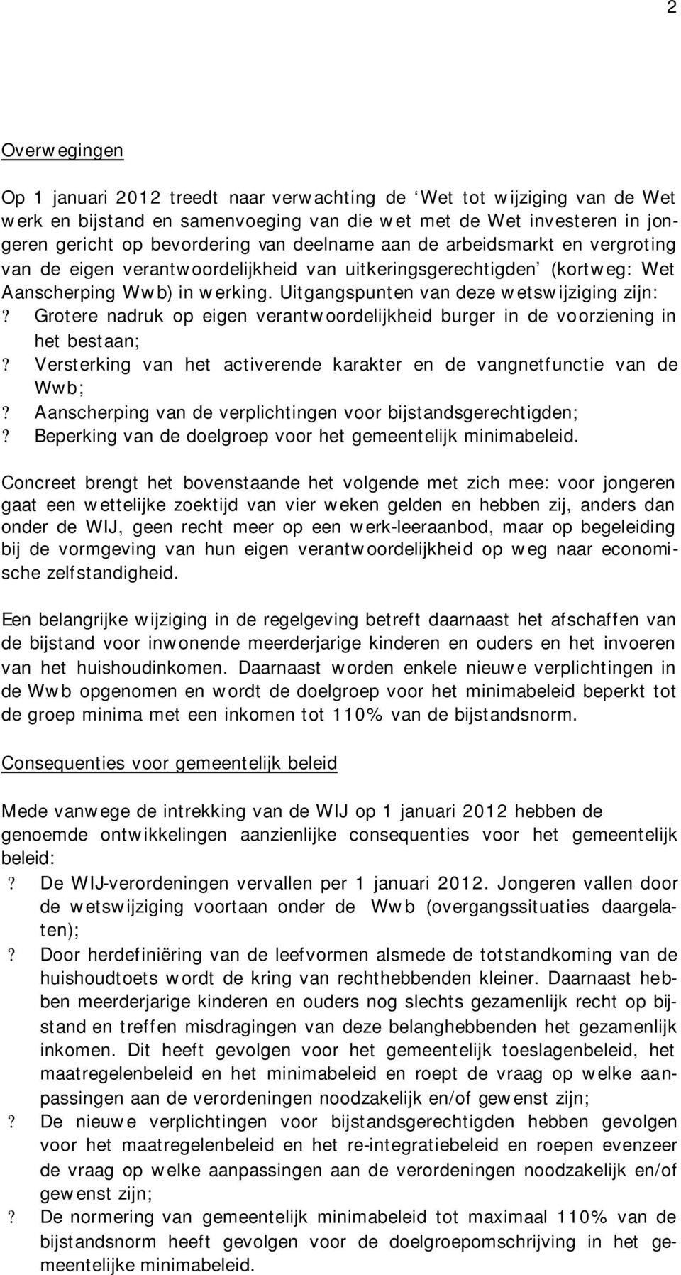 Grotere nadruk op eigen verantwoordelijkheid burger in de voorziening in het bestaan;? Versterking van het activerende karakter en de vangnetfunctie van de Wwb;?