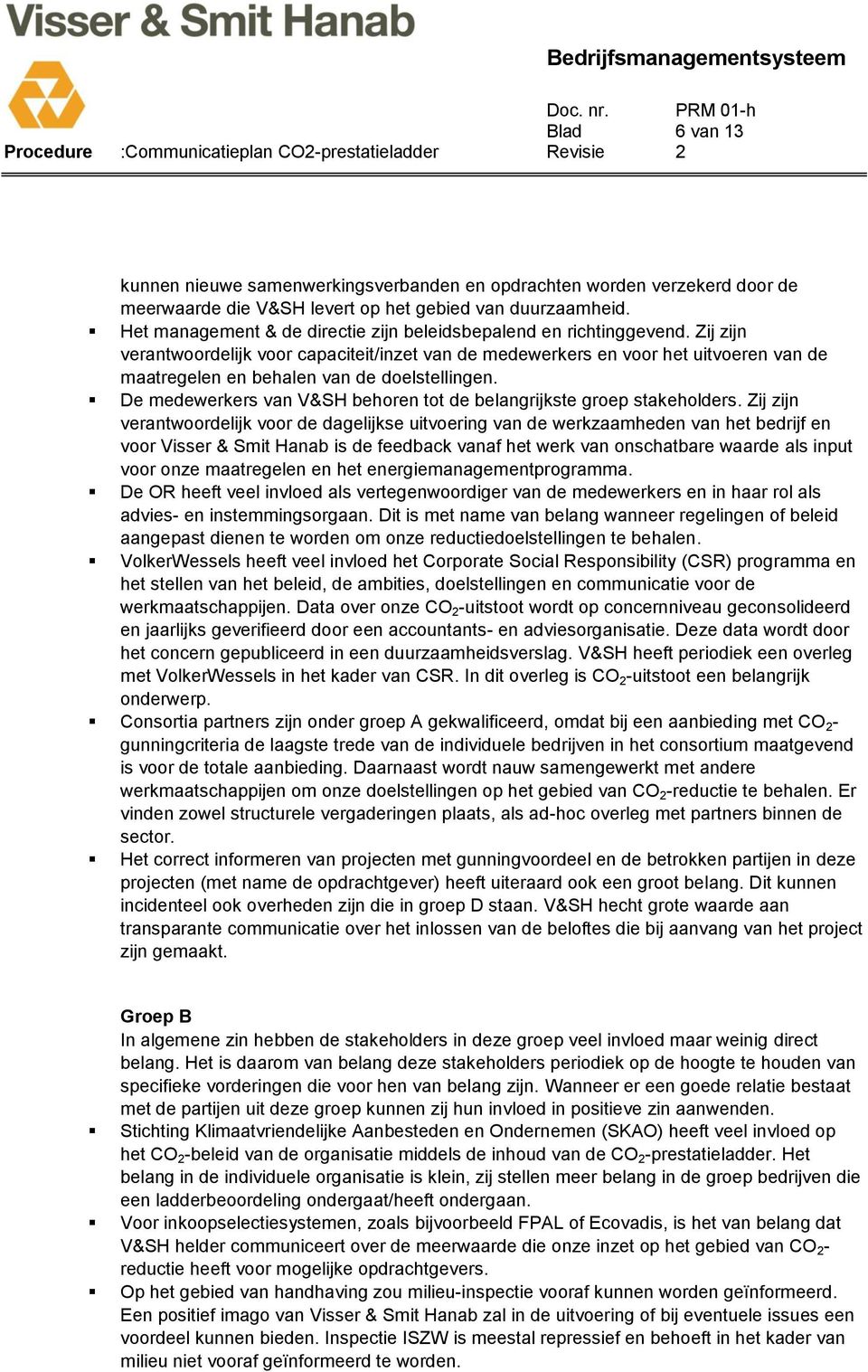 Zij zijn verantwoordelijk voor capaciteit/inzet van de medewerkers en voor het uitvoeren van de maatregelen en behalen van de doelstellingen.