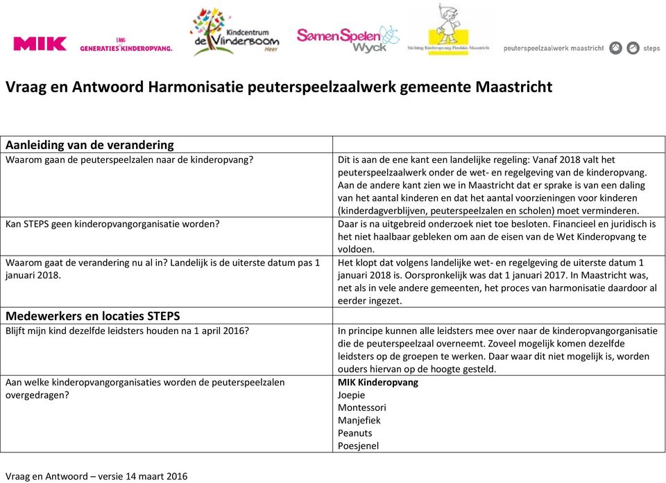 Medewerkers en locaties STEPS Blijft mijn kind dezelfde leidsters houden na 1 april 2016? Aan welke kinderopvangorganisaties worden de peuterspeelzalen overgedragen?