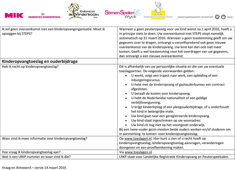 Wanneer u geen peuteropvang voor uw kind wenst na 1 april 2016, hoeft u in principe niets te doen. Uw overeenkomst met STEPS stopt namelijk automatisch op 31 maart 2016.