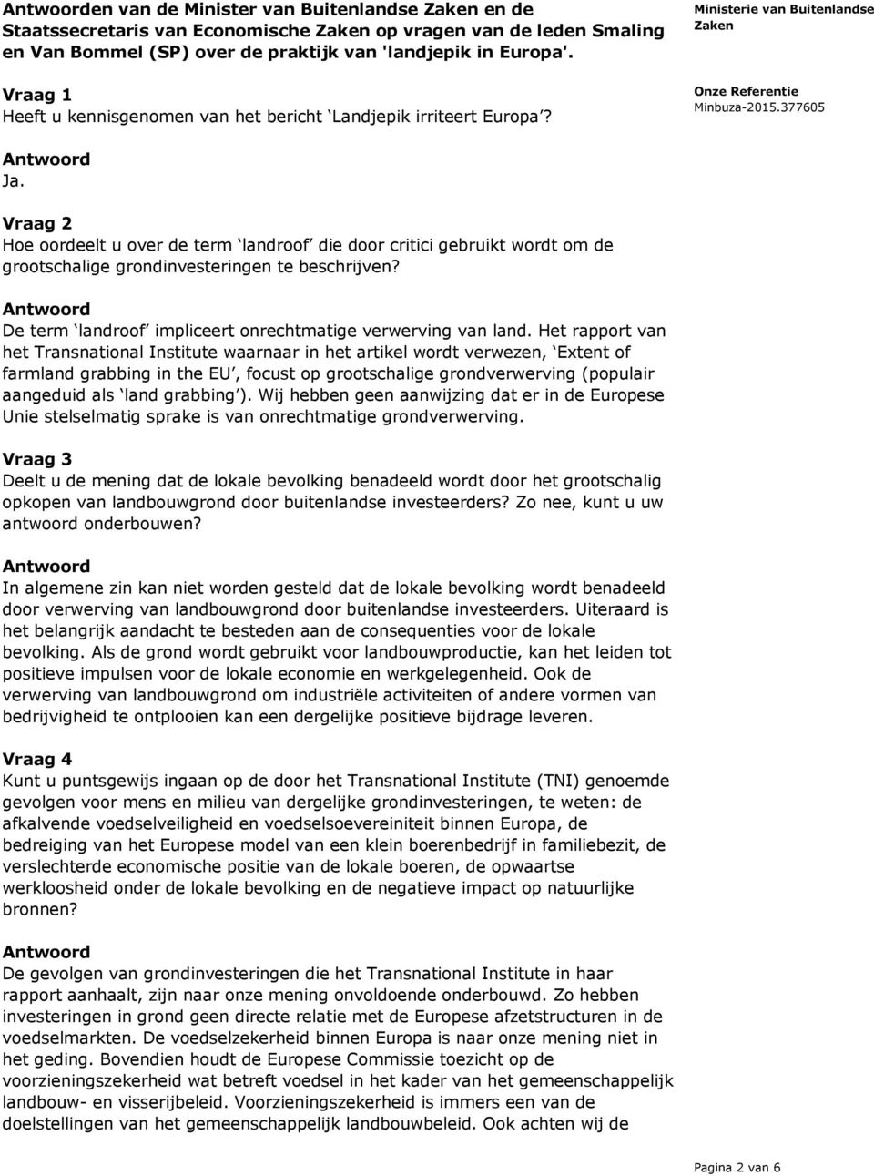 Vraag 2 Hoe oordeelt u over de term landroof die door critici gebruikt wordt om de grootschalige grondinvesteringen te beschrijven? De term landroof impliceert onrechtmatige verwerving van land.