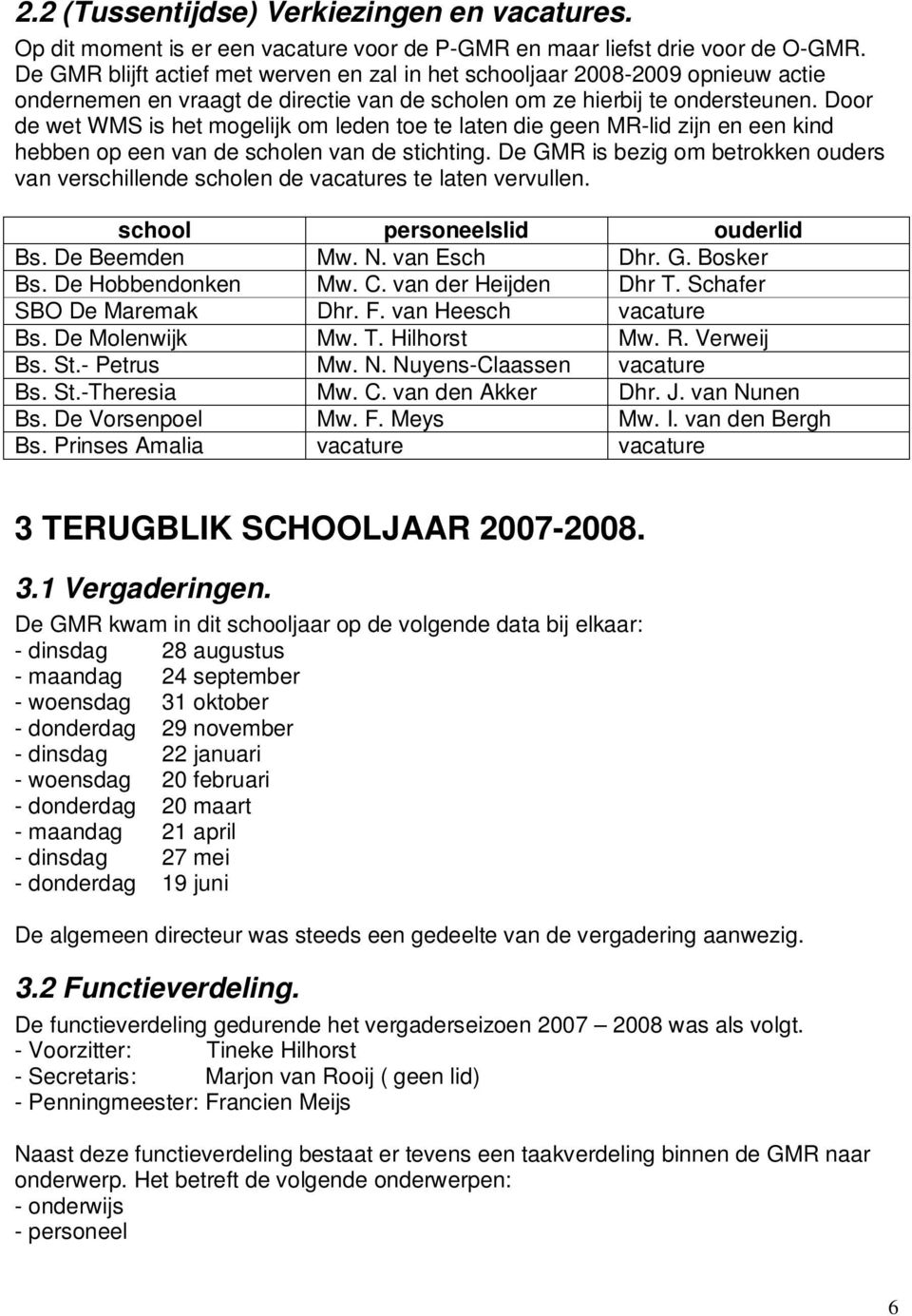 Door de wet WMS is het mogelijk om leden toe te laten die geen MR-lid zijn en een kind hebben op een van de scholen van de stichting.