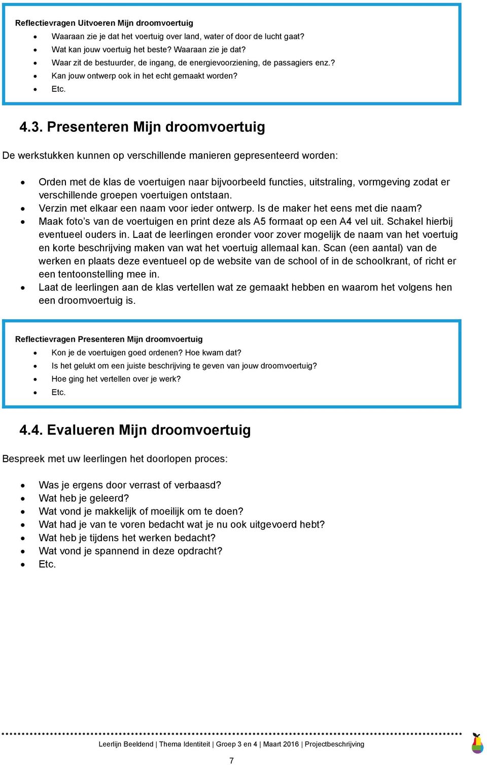 Presenteren Mijn droomvoertuig De werkstukken kunnen op verschillende manieren gepresenteerd worden: Orden met de klas de voertuigen naar bijvoorbeeld functies, uitstraling, vormgeving zodat er