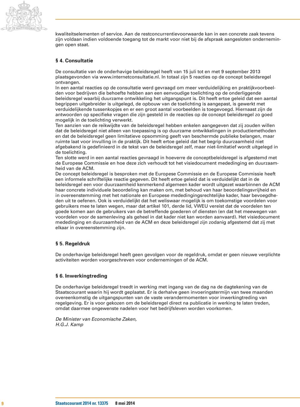 Consultatie De consultatie van de onderhavige beleidsregel heeft van 15 juli tot en met 9 september 2013 plaatsgevonden via www.internetconsultatie.nl.