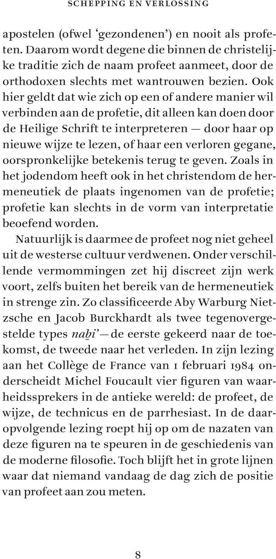 Ook hier geldt dat wie zich op een of andere manier wil verbinden aan de profetie, dit alleen kan doen door de Heilige Schrift te interpreteren door haar op nieuwe wijze te lezen, of haar een