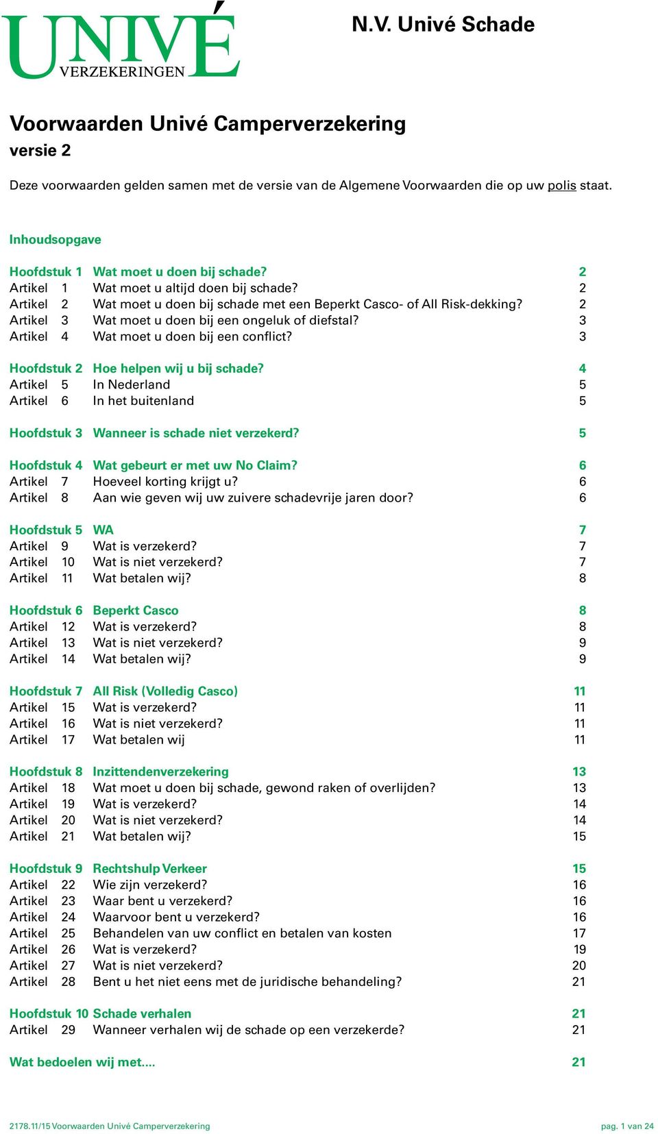 2 Artikel 3 Wat moet u doen bij een ongeluk of diefstal? 3 Artikel 4 Wat moet u doen bij een conflict? 3 Hoofdstuk 2 Hoe helpen wij u bij schade?