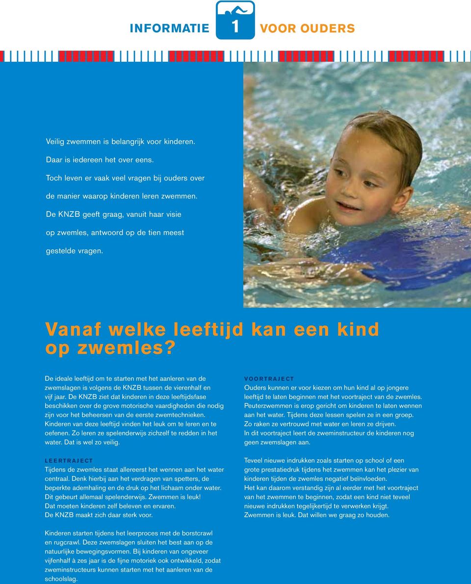 De ideale leeftijd om te starten met het aanleren van de zwemslagen is volgens de KNZB tussen de vierenhalf en vijf jaar.