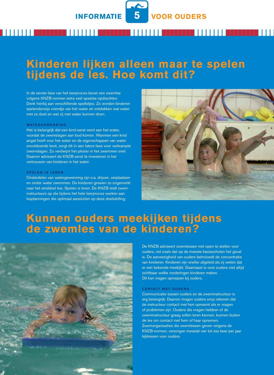 WATERGEWENNING Het is belangrijk dat een kind eerst went aan het water, voordat de zwemslagen aan bod komen.
