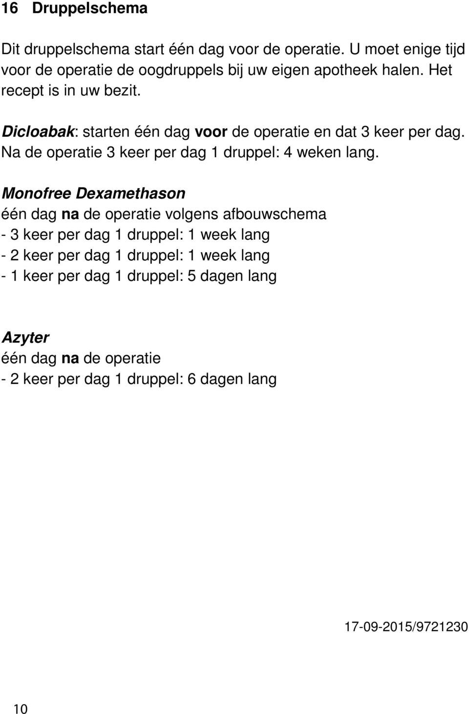 Dicloabak: starten één dag voor de operatie en dat 3 keer per dag. Na de operatie 3 keer per dag 1 druppel: 4 weken lang.